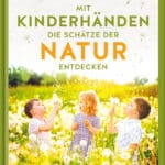 Mit Kinderhänden die Schätze der Natur entdecken